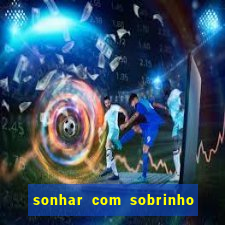 sonhar com sobrinho no jogo do bicho